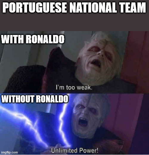 Portugal won 9-1 to Armenia | PORTUGUESE NATIONAL TEAM; WITH RONALDO; WITHOUT RONALDO | image tagged in too weak unlimited power,portugal,cristiano ronaldo,national team | made w/ Imgflip meme maker