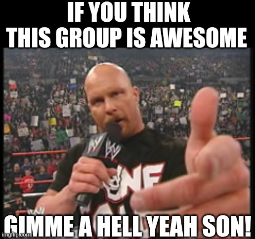 If You Think This Group Is Awesome | IF YOU THINK THIS GROUP IS AWESOME; GIMME A HELL YEAH SON! | image tagged in chris joines | made w/ Imgflip meme maker