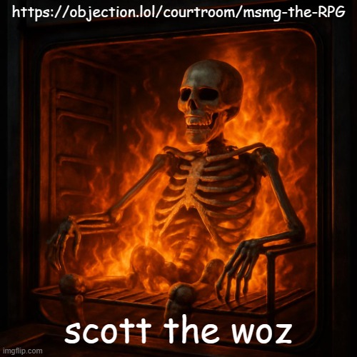yeah | https://objection.lol/courtroom/msmg-the-RPG; scott the woz | image tagged in yeah | made w/ Imgflip meme maker