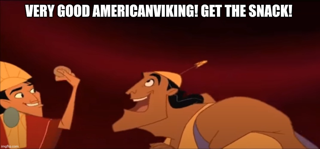 Very Good Kronk | VERY GOOD AMERICANVIKING! GET THE SNACK! | image tagged in very good kronk | made w/ Imgflip meme maker