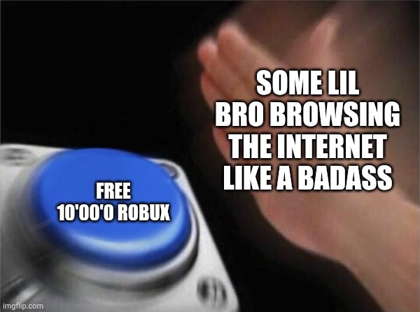 free robux. | SOME LIL BRO BROWSING THE INTERNET LIKE A BADASS; FREE 10'00'0 ROBUX | image tagged in memes,blank nut button,funny | made w/ Imgflip meme maker