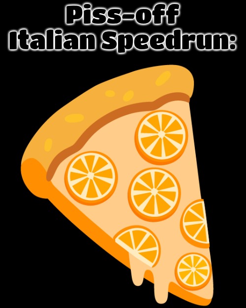 Pissing off an Italian Speedrun | Piss-off Italian Speedrun: | made w/ Imgflip meme maker