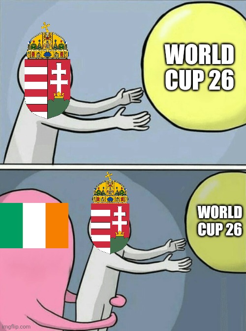 Hungary - Ireland 2-3. OMG TROY PARROTT IS THE IRISH GOAT THAT HE BEATEN PORTUGAL AND SENT HUNGARY HOME!!!!!!!!!!!!!!!!!!!!!!!!! | WORLD CUP 26; WORLD CUP 26 | image tagged in memes,running away balloon,ireland,hungary,world cup,qualifiers | made w/ Imgflip meme maker