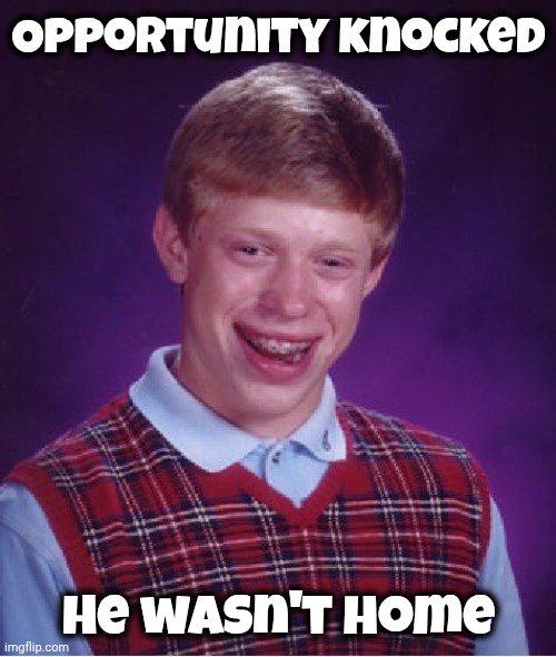 Bad Luck Brian Meme | Opportunity knocked He wasn't home | image tagged in memes,bad luck brian | made w/ Imgflip meme maker