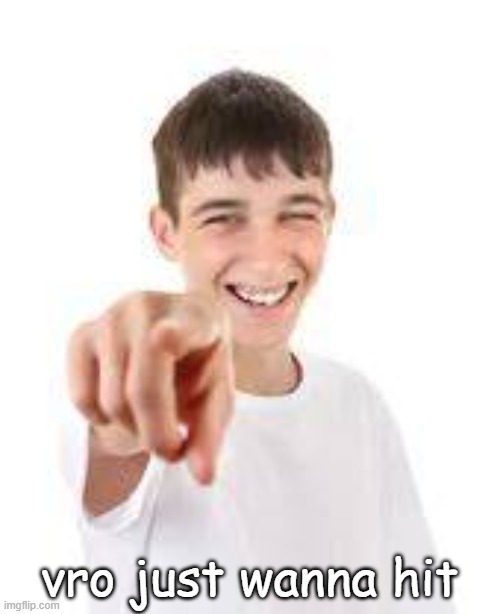 vro just wanna hit | made w/ Imgflip meme maker