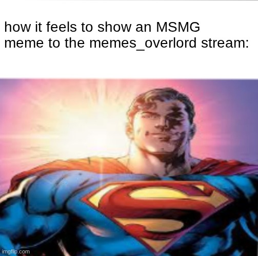 MEMES_OVERLORD is to primitive to understand ts | how it feels to show an MSMG meme to the memes_overlord stream: | image tagged in superman starman meme | made w/ Imgflip meme maker