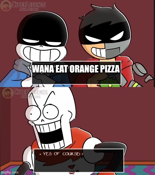 Papyrus yes | WANA EAT ORANGE PIZZA | image tagged in papyrus yes | made w/ Imgflip meme maker