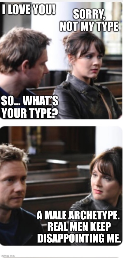 You’re not my type | A MALE ARCHETYPE. 
REAL MEN KEEP DISAPPOINTING ME. | image tagged in you re not my type,archetype,memes,funny,love,relatable | made w/ Imgflip meme maker