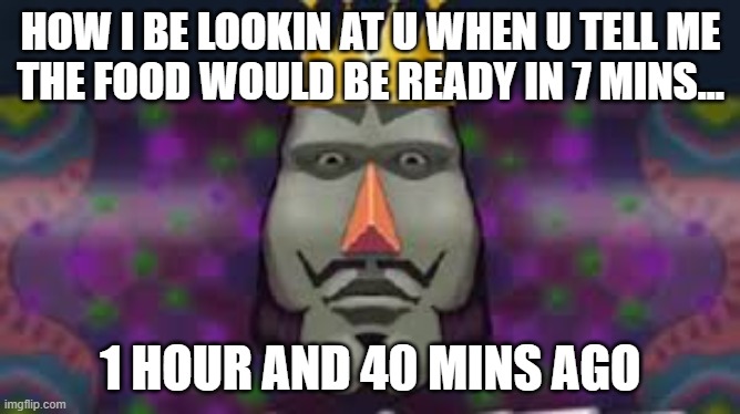 if u know this character tell me his name and what game he is from  in the commentsnts | HOW I BE LOOKIN AT U WHEN U TELL ME
THE FOOD WOULD BE READY IN 7 MINS... 1 HOUR AND 40 MINS AGO | image tagged in video games | made w/ Imgflip meme maker