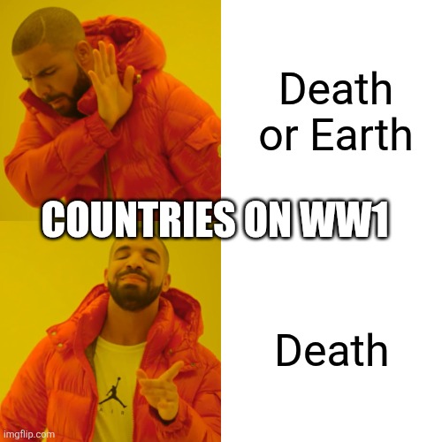 Drake Hotline Bling | Death or Earth; COUNTRIES ON WW1; Death | image tagged in memes,drake hotline bling | made w/ Imgflip meme maker