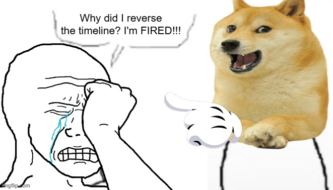 Reversed timeline | Why did I reverse the timeline? I'm FIRED!!! | image tagged in blank poopy template | made w/ Imgflip meme maker