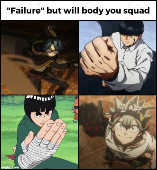 . | "Failure" but will body you squad | image tagged in mashle,rock lee,naruto,black clover,lol,anime meme | made w/ Imgflip meme maker