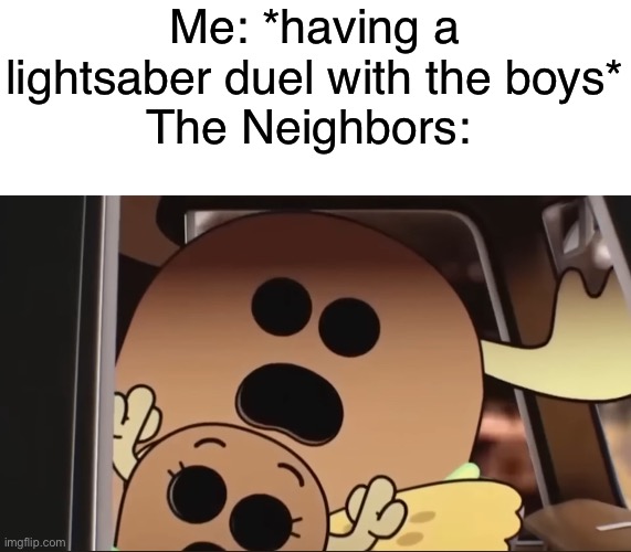 Penny and patrick look in shock | Me: *having a lightsaber duel with the boys*
The Neighbors: | image tagged in penny and patrick look in shock | made w/ Imgflip meme maker