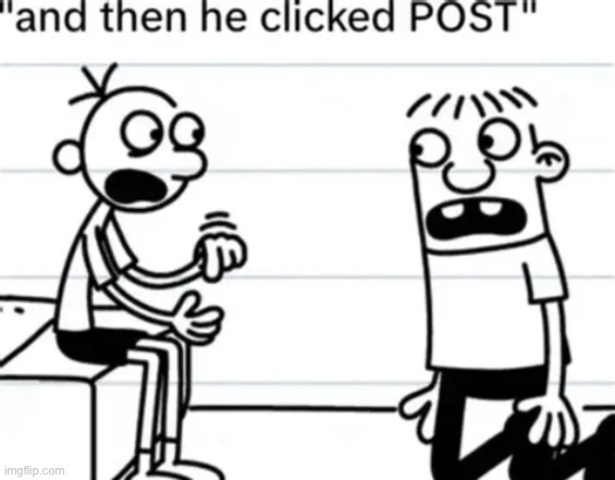 and then he clicked "POST" | image tagged in and then he clicked post | made w/ Imgflip meme maker