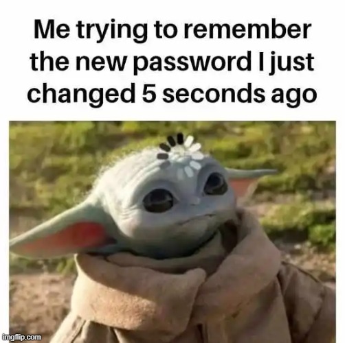 Relatable? | image tagged in too funny,password,forgot,memory,bad memory,relatable memes | made w/ Imgflip meme maker
