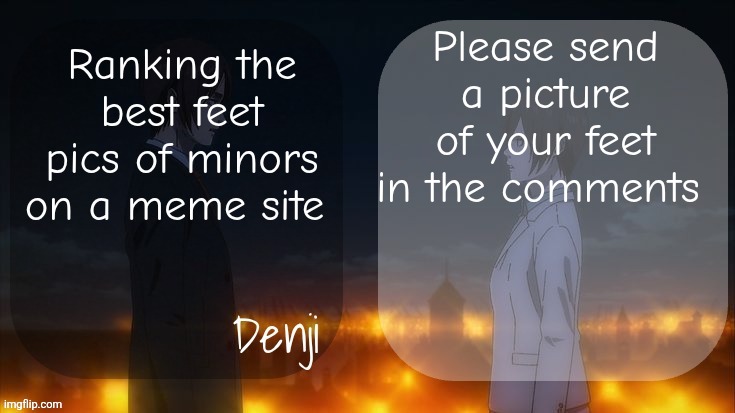 Denji shared aot announcement template | Please send a picture of your feet in the comments; Ranking the best feet pics of minors on a meme site | image tagged in denji shared aot announcement template | made w/ Imgflip meme maker