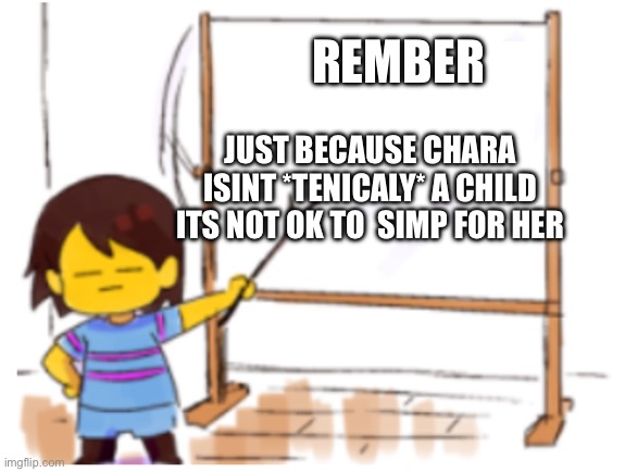 I’ve seen ONE TO MANy chara simps *jail* | REMBER; JUST BECAUSE CHARA ISINT *TENICALY* A CHILD ITS NOT OK TO  SIMP FOR HER | image tagged in frisk sign | made w/ Imgflip meme maker