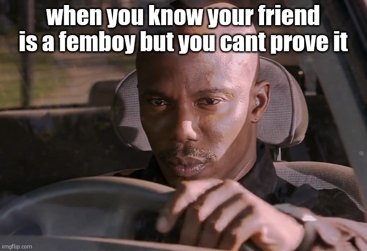 Doakes | when you know your friend is a femboy but you cant prove it | image tagged in doakes | made w/ Imgflip meme maker