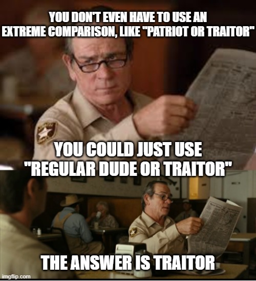 Tommy Explains | YOU DON'T EVEN HAVE TO USE AN EXTREME COMPARISON, LIKE "PATRIOT OR TRAITOR" YOU COULD JUST USE "REGULAR DUDE OR TRAITOR" THE ANSWER IS TRAIT | image tagged in tommy explains | made w/ Imgflip meme maker