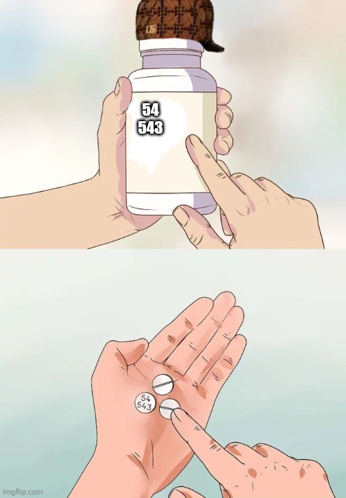 It is a medicaton | 54
543 | image tagged in memes,hard to swallow pills | made w/ Imgflip meme maker