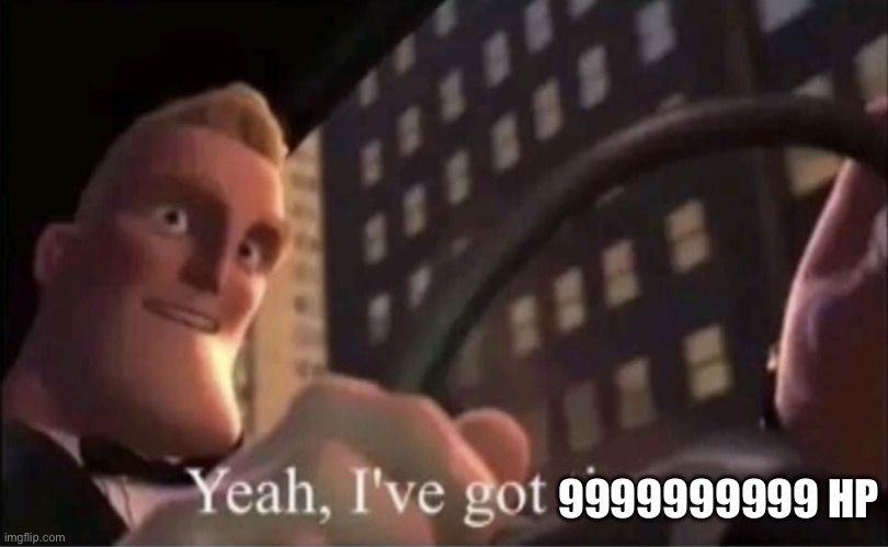 Yeah I’ve got time. | 9999999999 HP | image tagged in yeah i ve got time | made w/ Imgflip meme maker