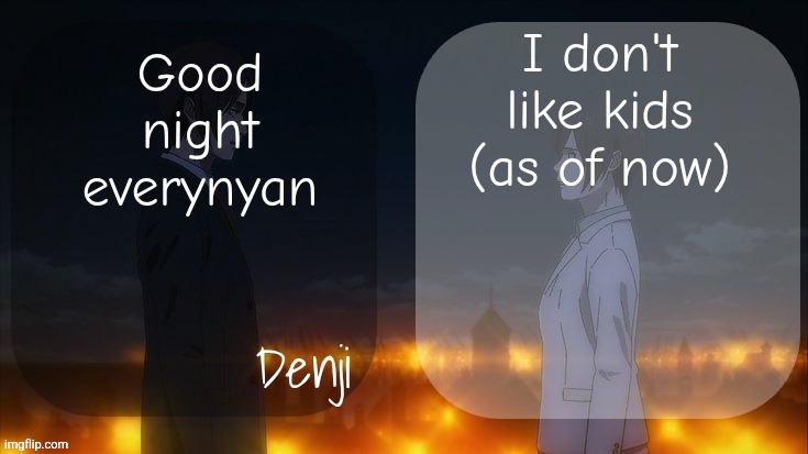Any ss you see is just me harrassing them not grooming them, good night | I don't like kids (as of now); Good night everynyan | image tagged in denji shared aot announcement template | made w/ Imgflip meme maker