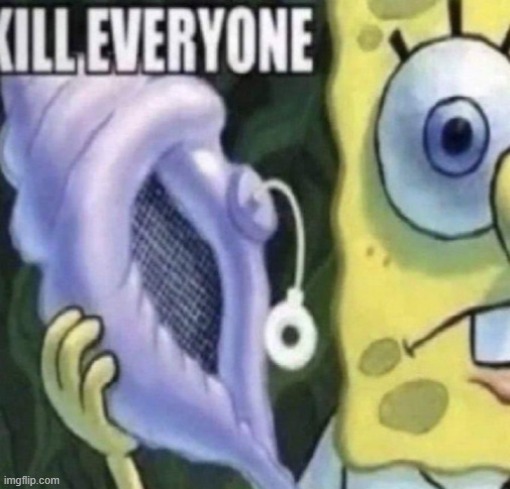 Spongebob kill everyone | image tagged in spongebob kill everyone | made w/ Imgflip meme maker