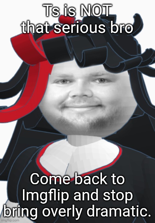 If you leave how will you get to see Silly_Memeus posts? Think about it. | Ts is NOT that serious bro; Come back to Imgflip and stop bring overly dramatic. | image tagged in jd clance | made w/ Imgflip meme maker