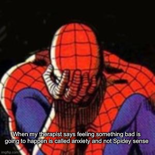 Spidey Senses | When my therapist says feeling something bad is going to happen is called anxiety and not Spidey sense | image tagged in memes,sad spiderman,spiderman,spidey,anxiety,sixth sense | made w/ Imgflip meme maker