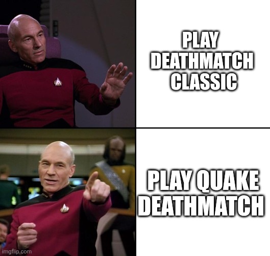 Deathmatch classic vs Quake deathmatch | PLAY 
DEATHMATCH
 CLASSIC; PLAY QUAKE DEATHMATCH | image tagged in picard no yes drake style,quake,deathmatch classic | made w/ Imgflip meme maker