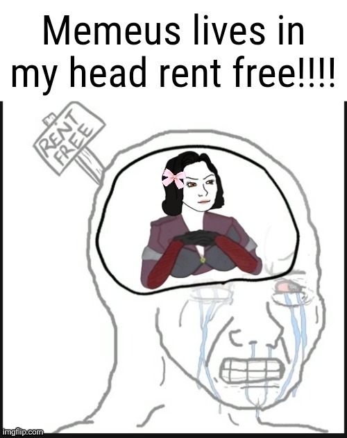 Memeus lives in my head rent free | image tagged in memeus lives in my head rent free | made w/ Imgflip meme maker