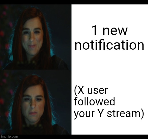 ts is so annoying | 1 new notification; (X user followed your Y stream) | image tagged in you're the worst gretchen happy angry | made w/ Imgflip meme maker