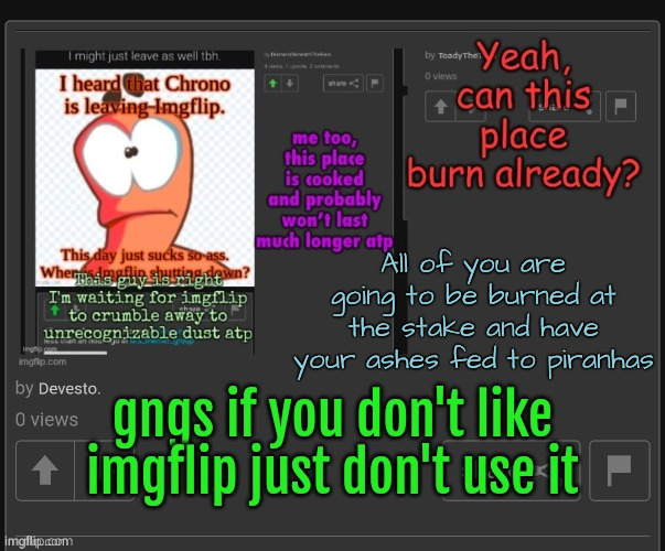 All of you are going to be burned at the stake and have your ashes fed to piranhas | made w/ Imgflip meme maker