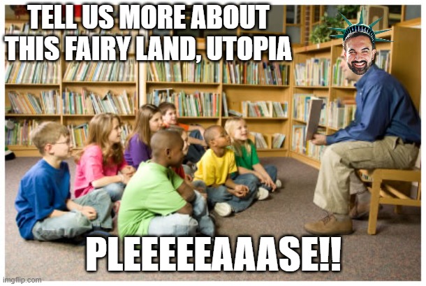 Story time with chad | TELL US MORE ABOUT THIS FAIRY LAND, UTOPIA PLEEEEEAAASE!! | image tagged in story time with chad | made w/ Imgflip meme maker