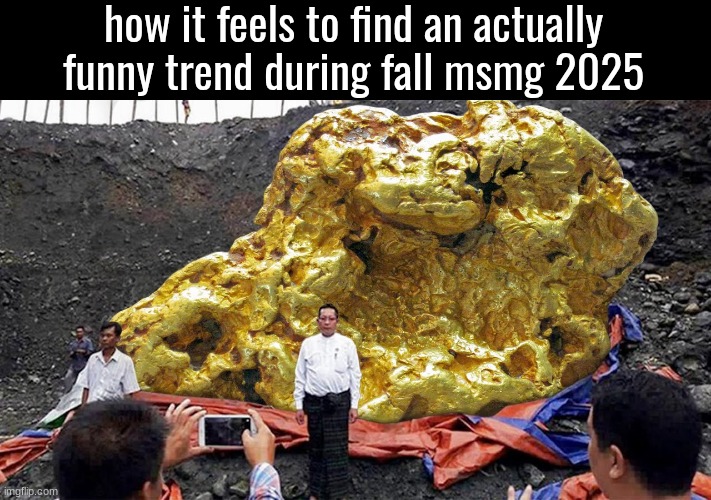 all y'all trends fucking suck find a better one | how it feels to find an actually funny trend during fall msmg 2025 | made w/ Imgflip meme maker