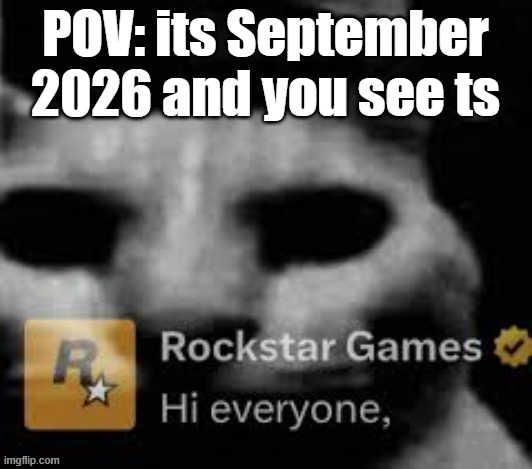 I'm not having it, sorry Rockstar. Just say it won't come out atp | image tagged in memes,funny memes,gaming,relatable | made w/ Imgflip meme maker