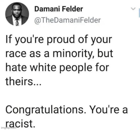 Being racist is bad. I can't believe I have to say this for all the leftists that don't already know this. | image tagged in memes,racism | made w/ Imgflip meme maker