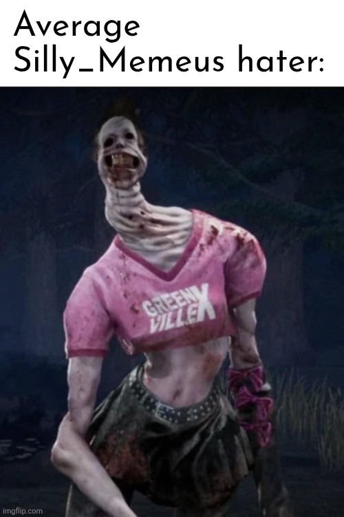 Average Silly_Memeus hater: | made w/ Imgflip meme maker