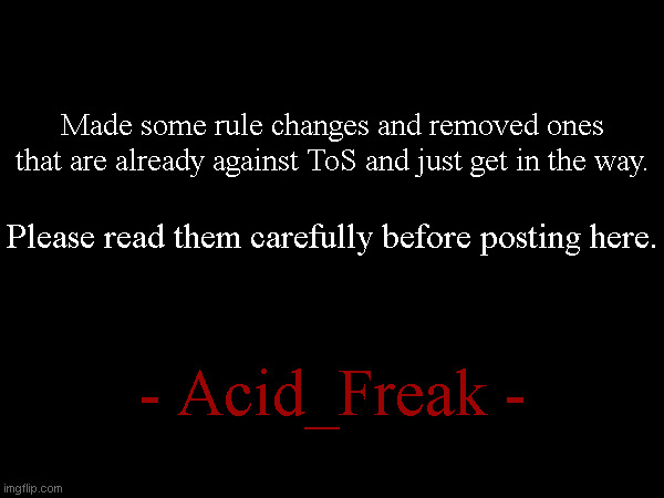 Also updated the stream description. | Made some rule changes and removed ones that are already against ToS and just get in the way. Please read them carefully before posting here. - Acid_Freak - | made w/ Imgflip meme maker