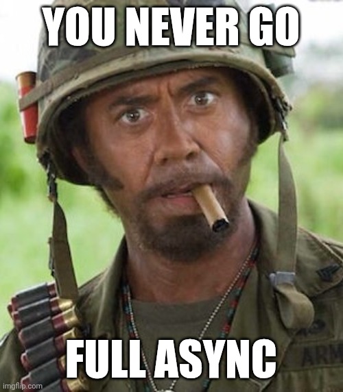 Never go full | YOU NEVER GO; FULL ASYNC | image tagged in never go full | made w/ Imgflip meme maker