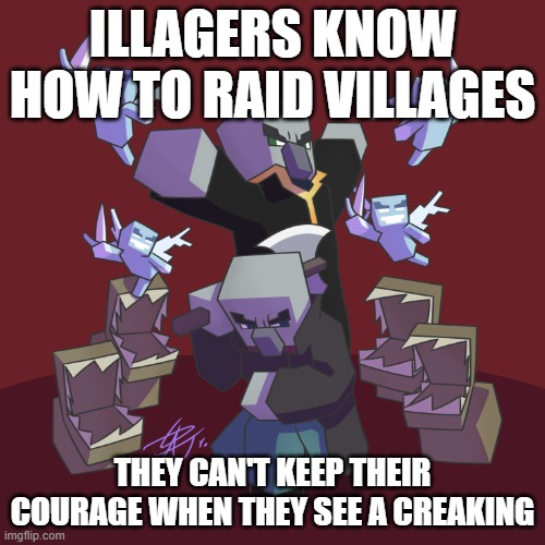 Evoker Fangs | ILLAGERS KNOW HOW TO RAID VILLAGES; THEY CAN'T KEEP THEIR COURAGE WHEN THEY SEE A CREAKING | image tagged in evoker fangs | made w/ Imgflip meme maker
