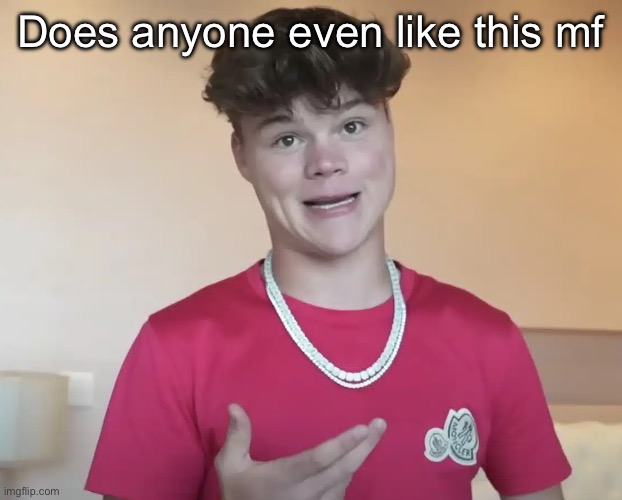 Jack Doherty | Does anyone even like this mf | image tagged in jack doherty | made w/ Imgflip meme maker