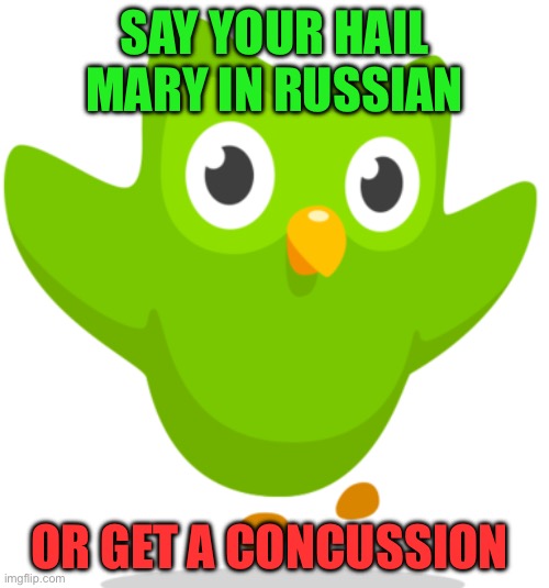 Guess it’s Russian…. | SAY YOUR HAIL MARY IN RUSSIAN; OR GET A CONCUSSION | image tagged in duolingo owl | made w/ Imgflip meme maker