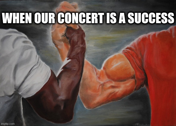 Booooooom | WHEN OUR CONCERT IS A SUCCESS | image tagged in memes,epic handshake | made w/ Imgflip meme maker