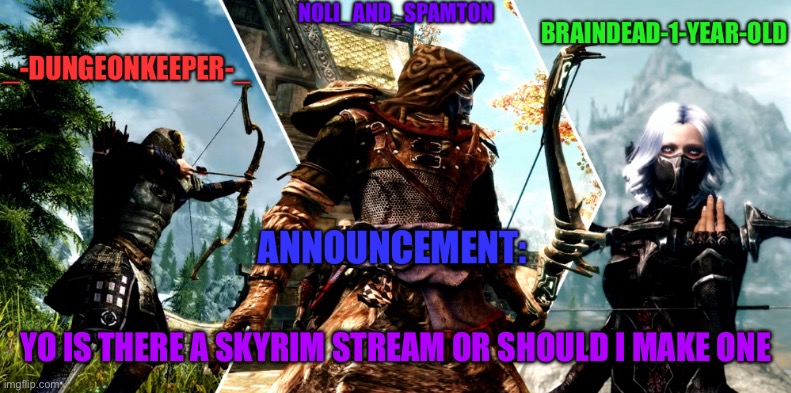 Noli dungeon keeper and braindead’s announcement temp | YO IS THERE A SKYRIM STREAM OR SHOULD I MAKE ONE | image tagged in noli dungeon keeper and braindead s announcement temp | made w/ Imgflip meme maker