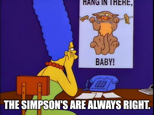 Simpsons Cat Poster Hang In There, Baby! | THE SIMPSON'S ARE ALWAYS RIGHT. | image tagged in simpsons cat poster hang in there baby | made w/ Imgflip meme maker