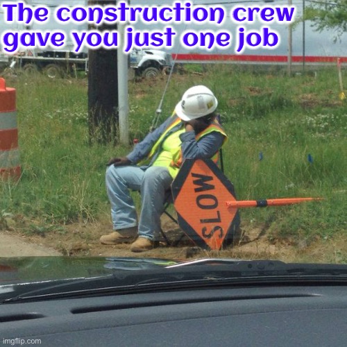 The Construction Crew | The construction crew gave you just one job | image tagged in construction worker,you had one job,you had one job just the one,you're fired,sleeping,task failed successfully | made w/ Imgflip meme maker