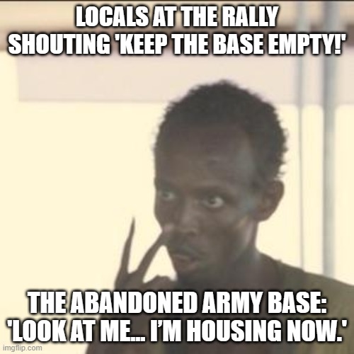 CROWBOROUGH LOCALS AFTER HEARING ABOUT MIGRANTS MOVING INTO THE OLD ARMY BASE | LOCALS AT THE RALLY SHOUTING 'KEEP THE BASE EMPTY!'; THE ABANDONED ARMY BASE: 'LOOK AT ME... I’M HOUSING NOW.' | image tagged in memes,look at me,united kingdom,protest,army,migrants | made w/ Imgflip meme maker