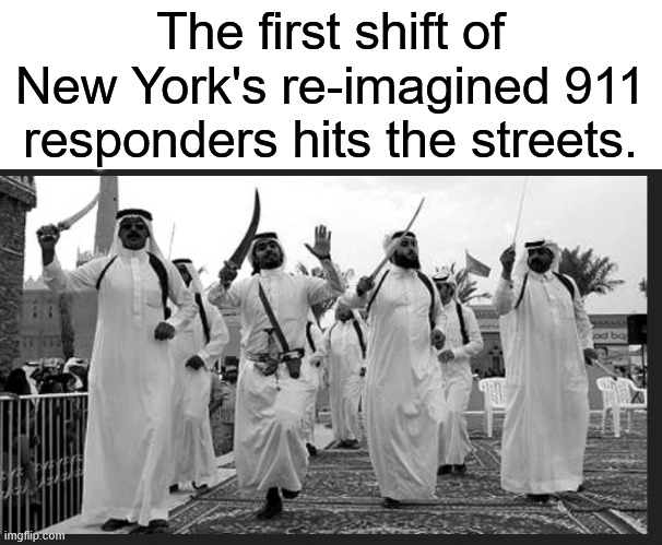 What could go wrong??? | The first shift of New York's re-imagined 911 responders hits the streets. | made w/ Imgflip meme maker