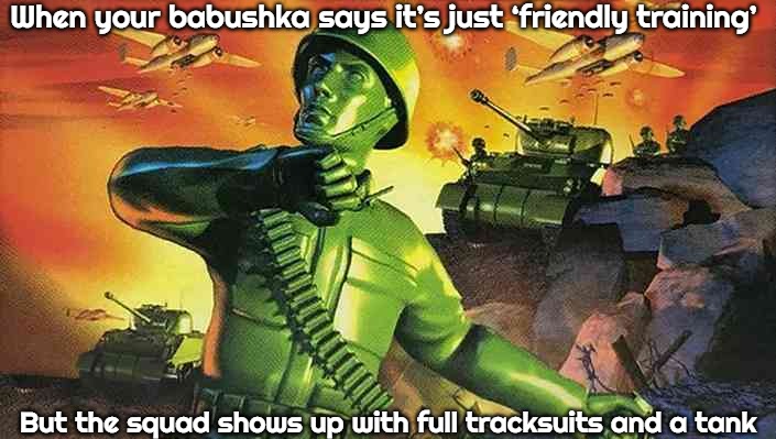 Slavic Army Men | When your babushka says it’s just ‘friendly training’; But the squad shows up with full tracksuits and a tank | image tagged in slavic army men,slavic lives matter,slavic battle | made w/ Imgflip meme maker